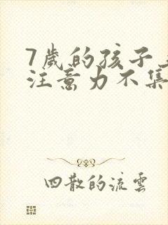 7岁的孩子上课注意力不集中总是走神