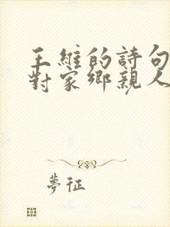 王维的诗句表达对家乡亲人的思念