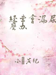 经常会漏尿是怎么办