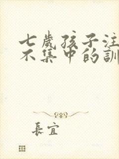 七岁孩子注意力不集中的训练方法