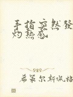 手指突然发热有灼热感