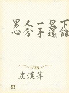 男人一旦下定决心分手还能挽回吗