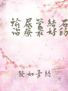 输尿管结石怎么治疗最好的方法男性