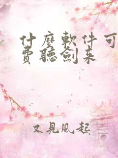 什么软件可以免费听剑来