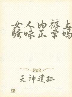 女人内裤上有尿骚味正常吗