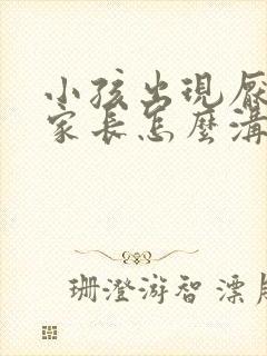 小孩出现厌学,家长怎么沟通