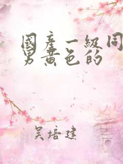 国产一级同性恋男黄色的