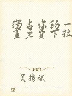 独占你的一切漫画免费下拉式