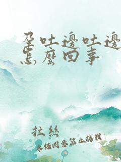 孕吐边吐边漏尿怎么回事