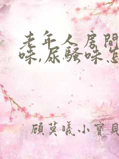 老年人房间有异味,尿骚味怎么办?