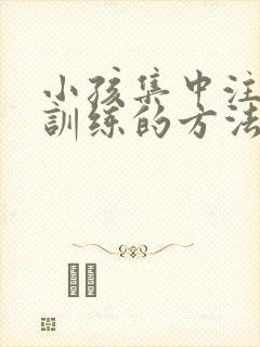 小孩集中注意力训练的方法