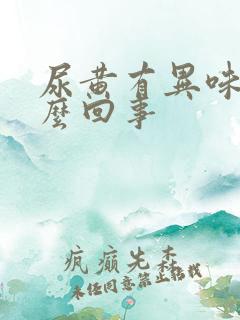 尿黄有异味是怎么回事