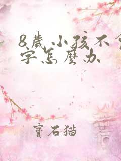 8岁小孩不会写字怎么办