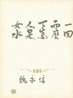 女人下面一直流水是怎么回事