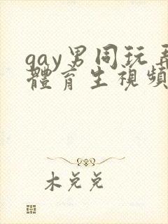 gay男同玩弄体育生视频