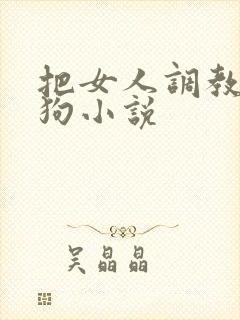 把女人调教成母狗小说