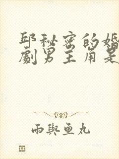 邱秘密的婚事短剧男主角是谁