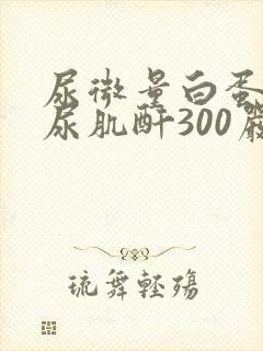 尿微量白蛋白/尿肌酐300严重吗
