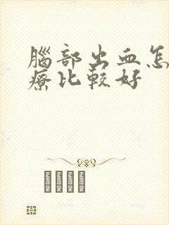 脑部出血怎么治疗比较好