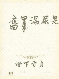 夜里漏尿是怎么回事