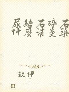 尿结石碎石后吃什么消炎药