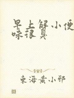 早上解小便尿骚味很臭