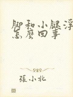 脚和小腿浮肿是怎么回事