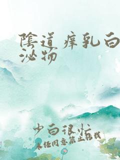 阴道痒乳白色分泌物