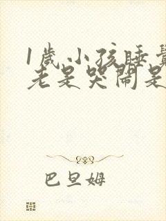 1岁小孩睡觉前老是哭闹是什么原因?