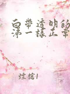 白带透明的像鼻涕一样正常吗