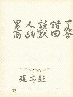 男人说错了高情商幽默回答