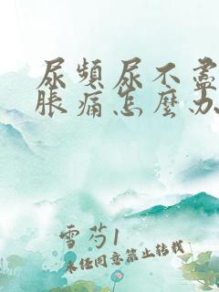 尿频尿不尽小腹胀痛怎么办