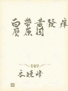 白带黄发痒是什么原因