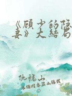 《顾少的隐婚甜妻》大结局