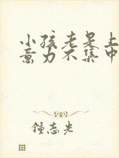 小孩老是上课注意力不集中