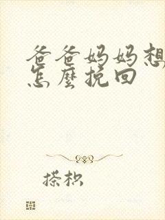 爸爸妈妈想离婚怎么挽回