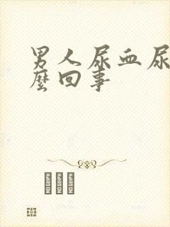 男人尿血尿浓怎么回事