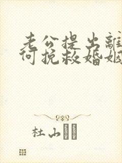 老公提出离婚如何挽救婚姻