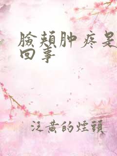 脸颊肿疼是怎么回事