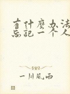 有什么办法最快忘记一个人