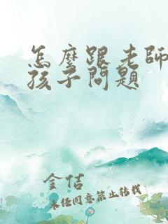 怎么跟老师沟通孩子问题