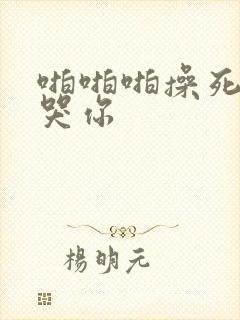 啪啪啪操死你操哭你