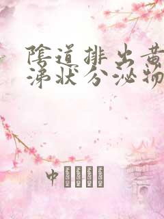 阴道排出黄色鼻涕状分泌物