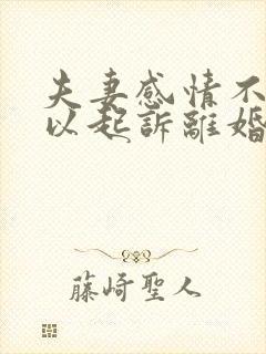 夫妻感情不合可以起诉离婚吗