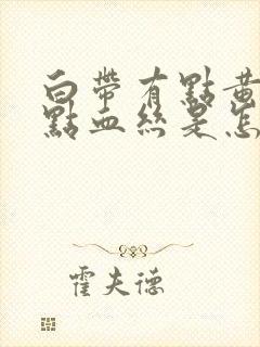 白带有点黄还带点血丝是怎么回事