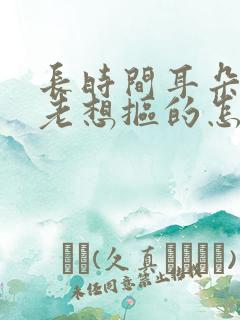 长时间耳朵痒痒老想抠的怎么回事