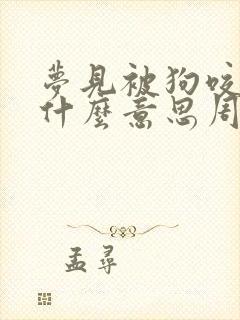 梦见被狗咬了是什么意思周公解梦