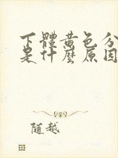 下体黄色分泌物是什么原因