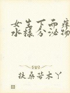 女生下面痒还有水样分泌物是什么原因