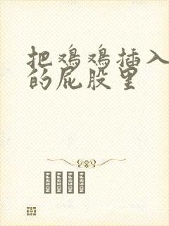 把鸡鸡插入女生的屁股里